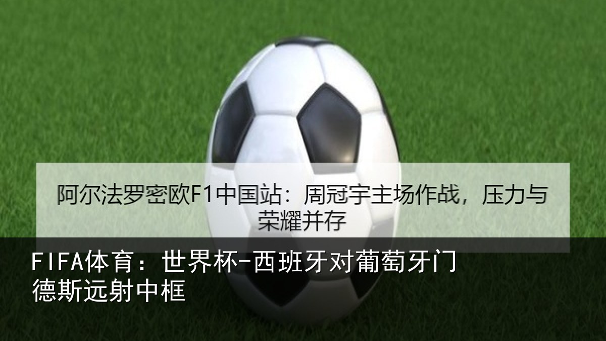 FIFA体育：世界杯-西班牙对葡萄牙门德斯远射中框
