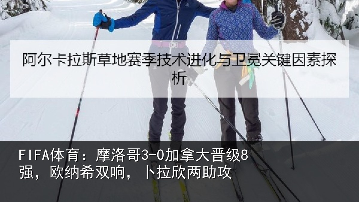 FIFA体育：摩洛哥3-0加拿大晋级8强，欧纳希双响，卜拉欣两助攻