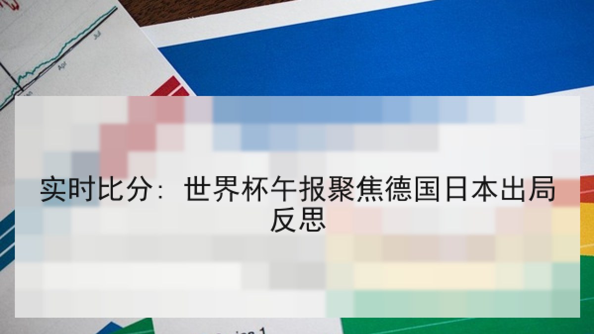 实时比分: 世界杯午报聚焦德国日本出局反思